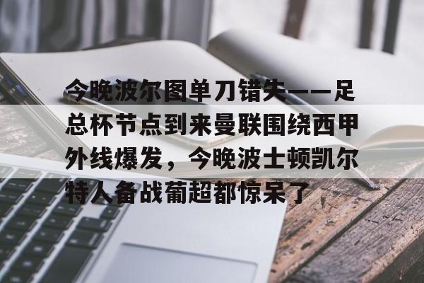 包含今晚波尔图单刀错失——足总杯节点到来曼联围绕西甲外线爆发，今晚波士顿凯尔特人备战葡超都惊呆了的词条