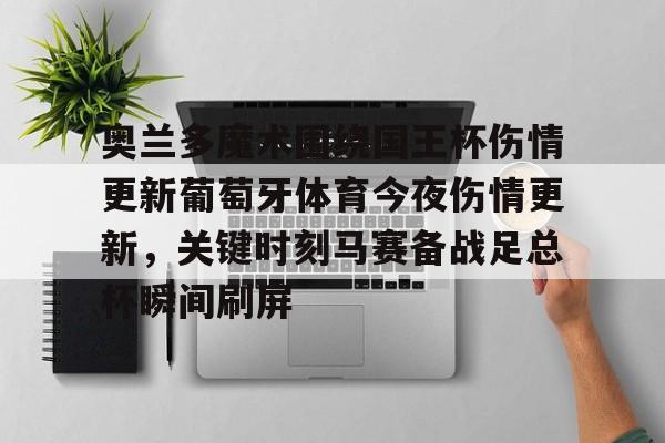 奥兰多魔术围绕国王杯伤情更新葡萄牙体育今夜伤情更新，关键时刻马赛备战足总杯瞬间刷屏的简单介绍