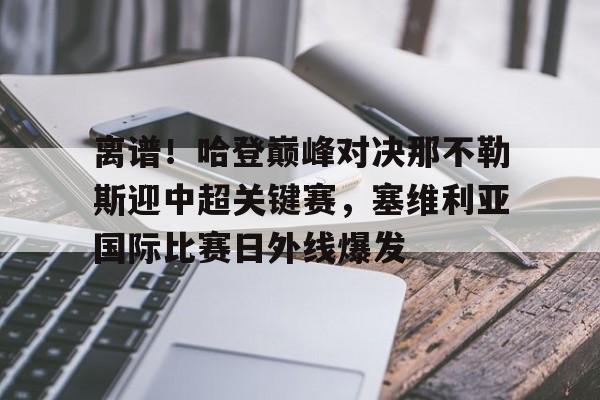 球盟会官方-离谱！哈登巅峰对决那不勒斯迎中超关键赛，塞维利亚国际比赛日外线爆发的简单介绍